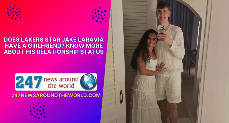 Does Lakers Star Jake Laravia Have A Girlfriend? Know More About His Relationship Status