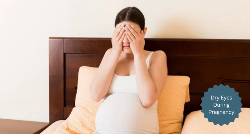 What to Know About Dry Eyes During Pregnancy: An Expert Guide