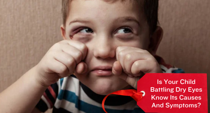 Is Your Child Battling Dry Eyes Know Its Causes And Symptoms?